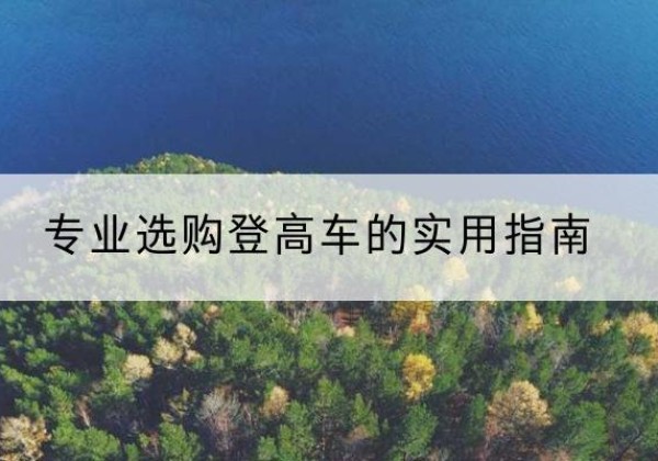 昌江电动登高车厂家推荐-专业选购登高车的实用指南